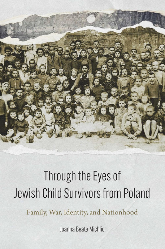 Through the Eyes of Jewish Child Survivors from Poland: Family, War, Identity, and Nationhood