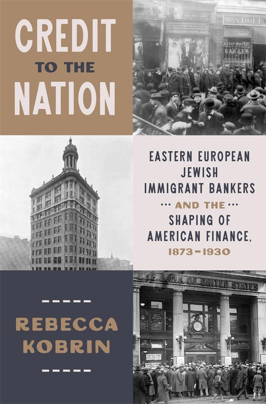 Credit to the Nation: Eastern European Jewish Immigrant Bankers and the Shaping of American Finance, 1873–1930