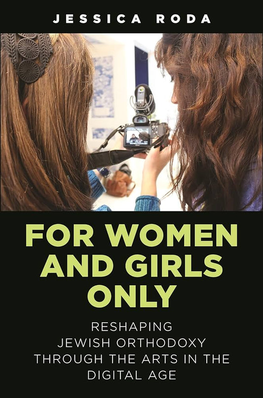 For Women and Girls Only: Reshaping Jewish Orthodoxy Through the Arts in the Digital Age (Signed Copy)