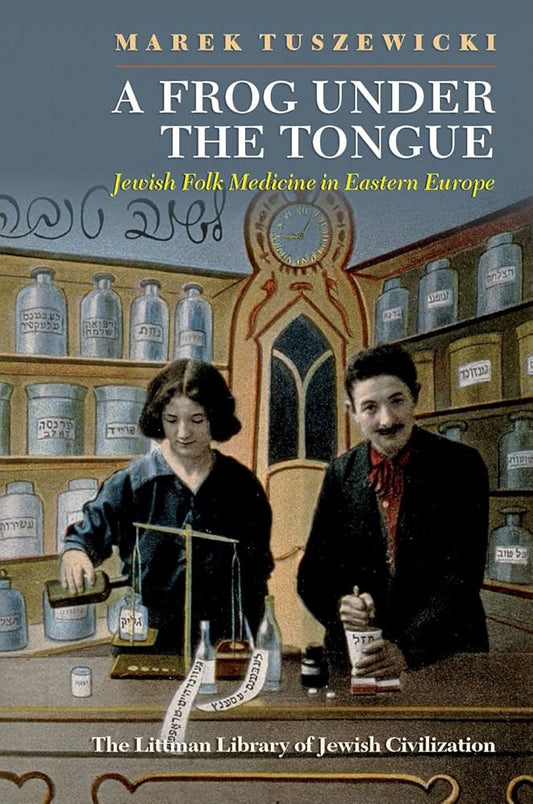 A Frog Under the Tongue: Jewish Folk Medicine in Eastern Europe