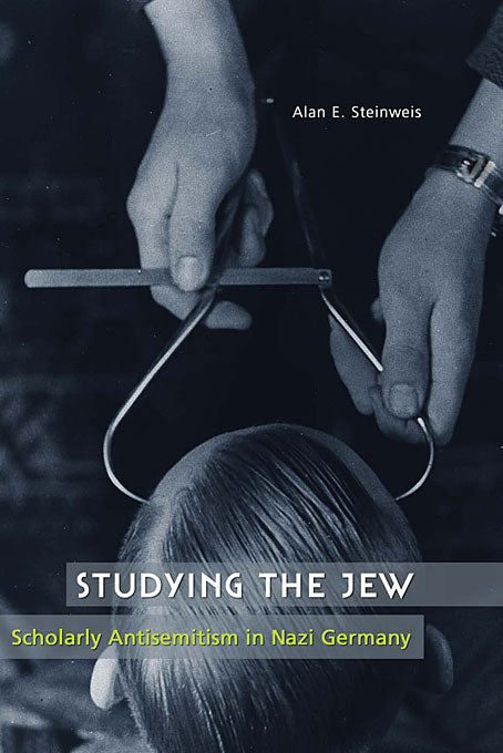 Studying the Jew: Scholarly Antisemitism in Nazi Germany